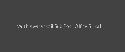 Vaithiswarankoil Post Office Sirkali Pin Code 609117