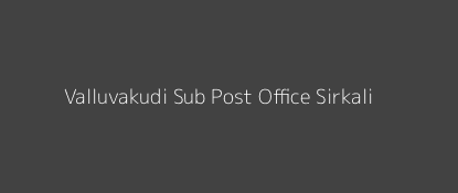 Valluvakudi Post Office Sirkali Pin Code 609116