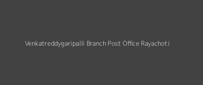 Venkatreddygaripalli Post Office Rayachoti Pin Code 516270